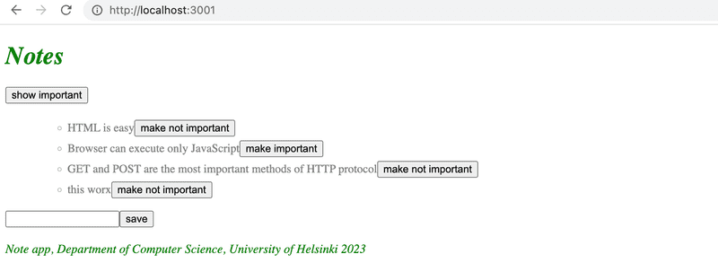 Mentäessä osoitteeseen localhost:3001 selain renderöi react-sovelluksen, joka listaa muistiinpanot. Jokaisen muistiinpanon yhteydessä on sen tärkeyden muuttava nappi 'make important' tai 'make not important', näkymässä on myös lomake uuden muistiinpanon luomiseen. Tärkeyttä ei lomakkeella tarvitse voida asettaa, ainoastaan muistiinpanon sisältö.